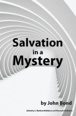 Salvation in a Mystery - John Bond, Therese B. McMahon, C. Matthew McMahon