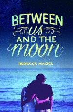 Between Us and the Moon - Rebecca Maizel