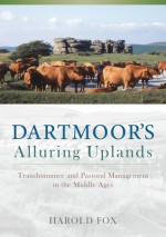 Dartmoor's Alluring Uplands: Transhumance and Pastoral Management in the Middle Ages - Harold Fox, Matthew Tompkins, Christopher Dyer