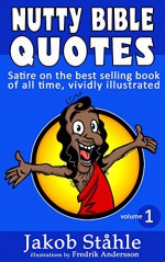 Nutty Bible Quotes: Satire with crazy, fun and stupid bible verses vividly illustrated. - Jakob Ståhle, Fredrik Andersson