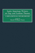 Latin American Writers on Gay and Lesbian Themes: A Bio-Critical Sourcebook - David W. Foster