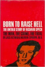 Born to Raise Hell: The Untold Story of Richard Speck - Jack Altman, Marvin Ziporyn