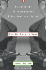 Charlie Chan is Dead: An Anthology of Contemporary Asian American Fiction - Jessica Hagedorn