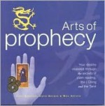 Arts of Prophecy: Your Destiny Revealed Through the Secrets of Palm Reading, the I Ching and the Tarot - Staci Mendoza, David Bourne, William Adcock, Will Adcock