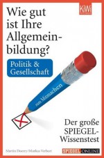 Wie gut ist Ihre Allgemeinbildung? Politik & Gesellschaft: Der große SPIEGEL-Wissenstest zum Mitmachen (German Edition) - Martin Doerry, Markus Verbeet