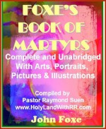 The Illustrated Foxe's Book of Martyrs: Complete and Unabridged with Art, Portraits, Pictures & Illustrations. The New Best Seller, Limited Edition. (Foxe's Book of Martyrs Christian Classics) - John Foxe, Raymond Suen, Rosablanca Suen