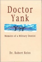 Doctor Yank: Memoirs of a Millitary Dentist - Robert Reiss