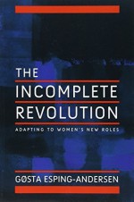 Incomplete Revolution: Adapting to Women's New Roles 1st edition by Esping-Andersen, Gosta (2009) Paperback - Gosta Esping-Andersen