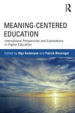 Meaning-Centered Education: International Perspectives and Explorations in Higher Education - Olga Kovbasyuk, Patrick Blessinger