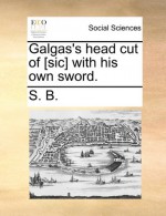 Galgas's head cut of [sic] with his own sword. - S. B.