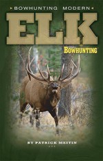 Bowhunting Modern Elk - Patrick Meitin, Tony Peterson, Jay Michael Strangis