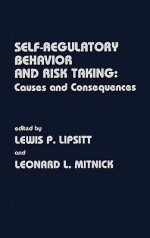 Self Regulatory Behavior and Risk Taking: Causes and Consequences - Lewis P. Lipsitt, Leonard L. Mitnick