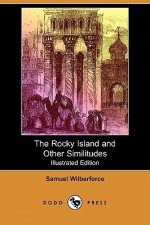 The Rocky Island and Other Similitudes (Illustrated Edition) (Dodo Press) - Samuel Wilberforce