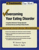 Overcoming Your Eating Disorder: A Cognitive-Behavioral Therapy Approach for Bulimia Nervosa and Binge-Eating Disorder, Guided Self Help Workbook - W. Stewart Agras