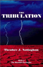 The Tribulation (The Messiah Chronicles) - Theodore J. Nottingham