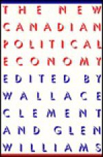 The New Canadian Political Economy - Wallace Clement, Glen Williams