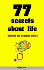 77 Secrets about Life: Manual for Superior Minds - James Bond