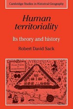 Human Territoriality: Its Theory and History (Cambridge Studies in Historical Geography) - Robert David Sack