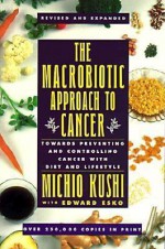 Macrobiotic Approach to Cancer - Edward Kushi Mochi, Edward Kushi Mochi, Kushi Michio