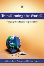 Transforming The World?: The Gospel And Social Responsibility - Jamie A. Grant, Dewi Arwel Hughes