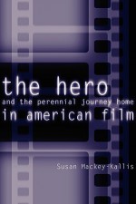 The Hero and the Perennial Journey Home in American Film - Susan MacKey-Kallis