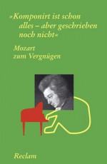 Mozart Zum Vergnügen: "Komponiert Ist Schon Alles Aber Geschrieben Noch Nicht" - Wolfgang Amadeus Mozart, Dietrich Klose