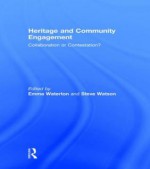 Heritage and Community Engagement: Collaboration or Contestation? - Emma Waterton, Steve Watson