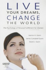 Live Your Dreams, Change the World: The Psychology of Personal Fulfillment for Women - Joanne H. Gavin, Ph. D. Gavin, Ph. D. Campbell Quick