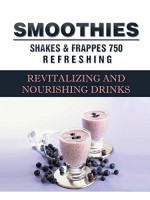 Smoothies, Shakes and Frappes: 752 Revitalising and Nourishing Drinks - Susan Brian