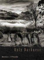 In The End, Only Darkness - Monica J. O'Rourke