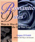 Romantic Dates: Ways to Woo and Wow the One You Love - Gregory J.P. Godek