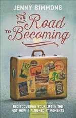 The Road to Becoming: Rediscovering Your Life in the Not-How-I-Planned-It Moments - Jenny Simmons