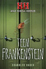 High School Horror: Teen Frankenstein - Pamela Baker Chandler