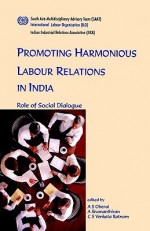 Promoting Harmonious Labour Relations in India. the Role of Social Dialogue - A.S. Oberai, A. Sivananthiran, C.S. Venkata Ratnam