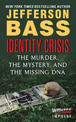 Identity Crisis: The Murder, the Mystery, and the Missing DNA - Jefferson Bass