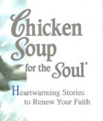 Chicken Soup For The Soul: Heartwarming Stories To Renew Your Faith - Mark B.N. Hansen