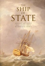 The Ship of State: Statecraft and Politics from Ancient Greece to Democratic America - Norma Thompson