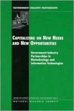 Capitalizing On New Needs And New Opportunities: Government Industry Partnerships In Biotechnology And Information Technologies - Charles W. Wessner, National Research Council