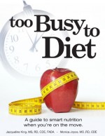 Too Busy to Diet: A Guide To Smart Nutrition When You're On The Move - Jacqueline King, Monica Joyce