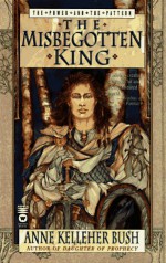 The Misbegotten King - Anne Kelleher Bush