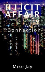 Illicit Affair: The Asian Connection - Mike R. Jay