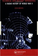 A Radar History of World War II: Technical and Military Imperatives - L. Brown