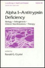 Alpha 1 - Antitrypsin Deficiency: Biology-Pathogenesis-Clinical Manifestations-Therapy - Crystal