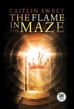 The Flame in the Maze - Caitlin Sweet