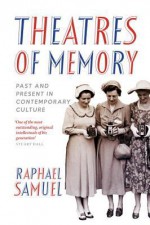 Theatres of Memory: Past and Present in Contemporary Culture - Raphael Samuel