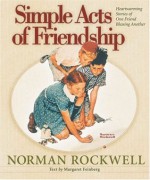 Simple Acts of Friendship: Heartwarming Stories of One Friend Blessing Another - Margaret Feinberg, Norman Rockwell