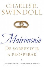 Matrimonio: De sobrevivir a prosperar: Consejo práctico para fortalecer su matrimonio - Charles Swindoll