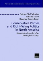 Conservative Parties and Right-Wing Politics in North America - Rainer-Olaf Schultze, Roland Sturm, Dagmar Eberle