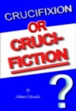 Crucifixion or Cruci-fiction - Ahmed Deedat