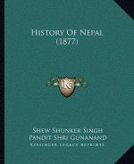 History Of Nepal (1877) - Shew Shunker Singh, Pandit Shri Gunanand, Daniel Wright